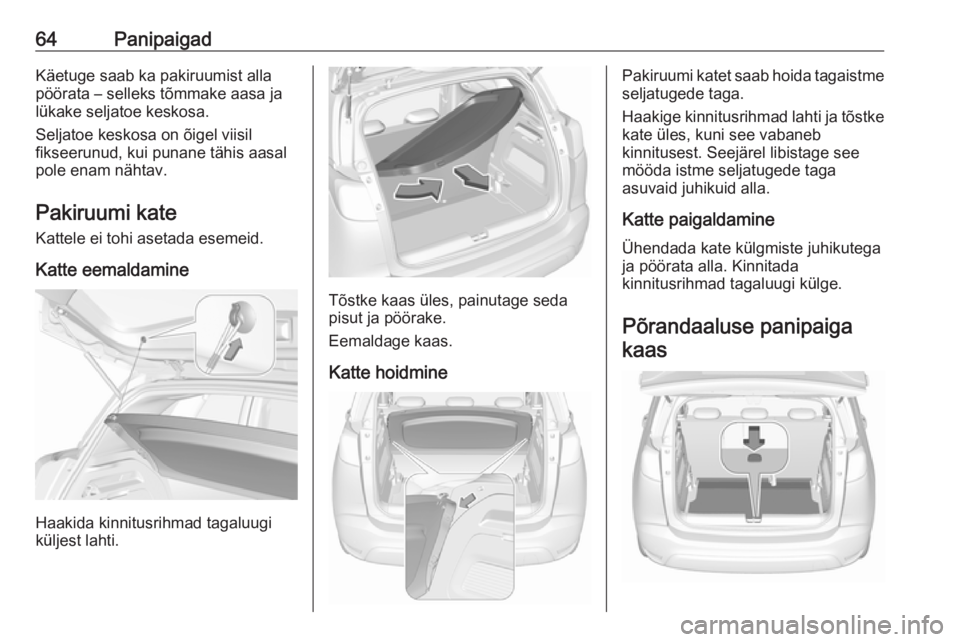 OPEL CROSSLAND X 2019.75  Omaniku käsiraamat (in Estonian) 64PanipaigadKäetuge saab ka pakiruumist allapöörata – selleks tõmmake aasa ja
lükake seljatoe keskosa.
Seljatoe keskosa on õigel viisil
fikseerunud, kui punane tähis aasal
pole enam nähtav.
