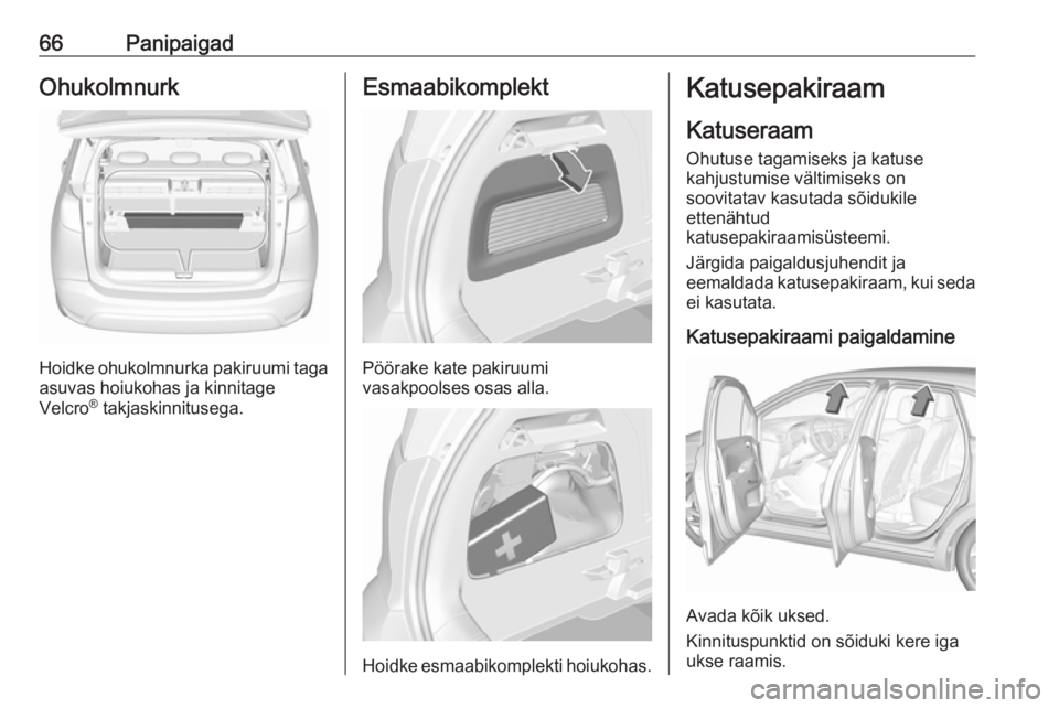 OPEL CROSSLAND X 2019.75  Omaniku käsiraamat (in Estonian) 66PanipaigadOhukolmnurk
Hoidke ohukolmnurka pakiruumi tagaasuvas hoiukohas ja kinnitage
Velcro ®
 takjaskinnitusega.
Esmaabikomplekt
Pöörake kate pakiruumi
vasakpoolses osas alla.
Hoidke esmaabikom