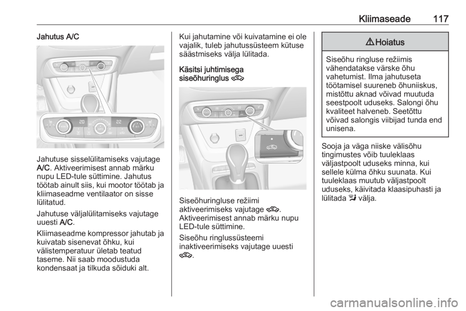 OPEL CROSSLAND X 2020  Omaniku käsiraamat (in Estonian) Kliimaseade117Jahutus A/C
Jahutuse sisselülitamiseks vajutage
A/C . Aktiveerimisest annab märku
nupu LED-tule süttimine. Jahutus töötab ainult siis, kui mootor töötab ja
kliimaseadme ventilaato