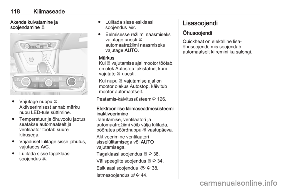 OPEL CROSSLAND X 2020  Omaniku käsiraamat (in Estonian) 118KliimaseadeAkende kuivatamine ja
soojendamine  à
● Vajutage nuppu  à.
Aktiveerimisest annab märku
nupu LED-tule süttimine.
● Temperatuur ja õhuvoolu jaotus seatakse automaatselt ja
ventila