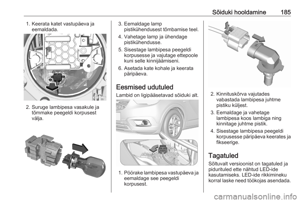 OPEL CROSSLAND X 2020  Omaniku käsiraamat (in Estonian) Sõiduki hooldamine1851. Keerata katet vastupäeva jaeemaldada.
2. Suruge lambipesa vasakule jatõmmake peegeldi korpusest
välja.
3. Eemaldage lamp pistikühendusest tõmbamise teel.
4. Vahetage lamp