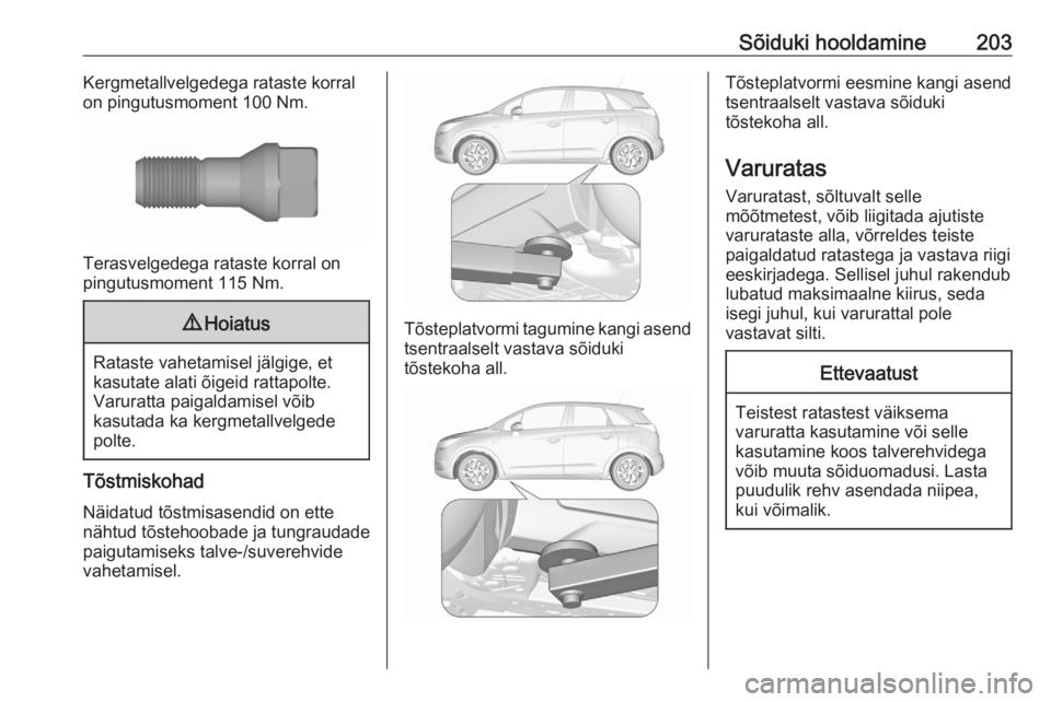 OPEL CROSSLAND X 2020  Omaniku käsiraamat (in Estonian) Sõiduki hooldamine203Kergmetallvelgedega rataste korral
on pingutusmoment 100 Nm.
Terasvelgedega rataste korral on
pingutusmoment 115 Nm.
9 Hoiatus
Rataste vahetamisel jälgige, et
kasutate alati õi