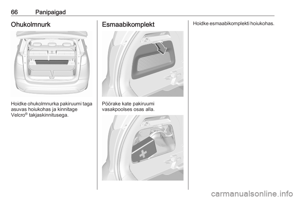 OPEL CROSSLAND X 2020  Omaniku käsiraamat (in Estonian) 66PanipaigadOhukolmnurk
Hoidke ohukolmnurka pakiruumi tagaasuvas hoiukohas ja kinnitage
Velcro ®
 takjaskinnitusega.
Esmaabikomplekt
Pöörake kate pakiruumi
vasakpoolses osas alla.
Hoidke esmaabikom