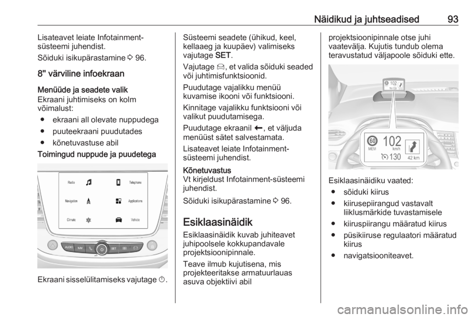 OPEL CROSSLAND X 2020  Omaniku käsiraamat (in Estonian) Näidikud ja juhtseadised93Lisateavet leiate Infotainment-
süsteemi juhendist.
Sõiduki isikupärastamine  3 96.
8'' värviline infoekraan Menüüde ja seadete valik
Ekraani juhtimiseks on ko