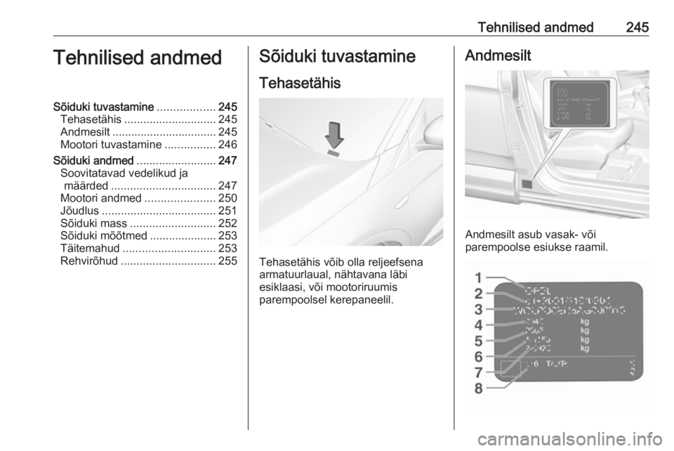OPEL GRANDLAND X 2018.5  Omaniku käsiraamat (in Estonian) Tehnilised andmed245Tehnilised andmedSõiduki tuvastamine..................245
Tehasetähis ............................. 245
Andmesilt ................................. 245
Mootori tuvastamine ......