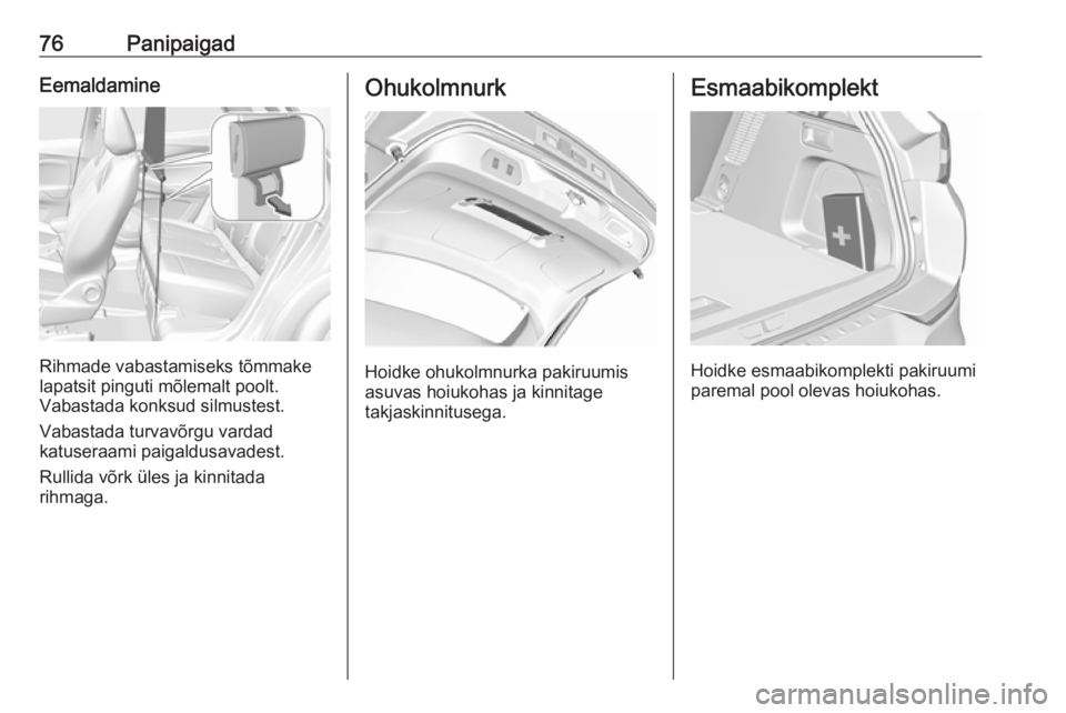 OPEL GRANDLAND X 2018.5  Omaniku käsiraamat (in Estonian) 76PanipaigadEemaldamine
Rihmade vabastamiseks tõmmake
lapatsit pinguti mõlemalt poolt.
Vabastada konksud silmustest.
Vabastada turvavõrgu vardad
katuseraami paigaldusavadest.
Rullida võrk üles ja