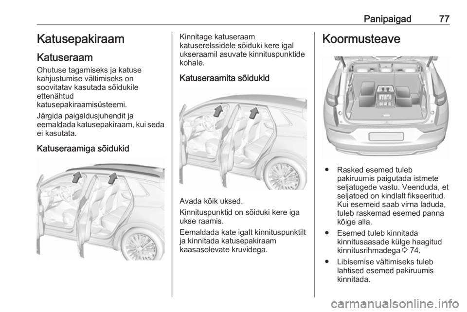 OPEL GRANDLAND X 2018.5  Omaniku käsiraamat (in Estonian) Panipaigad77Katusepakiraam
Katuseraam Ohutuse tagamiseks ja katuse
kahjustumise vältimiseks on
soovitatav kasutada sõidukile
ettenähtud
katusepakiraamisüsteemi.
Järgida paigaldusjuhendit ja
eemal