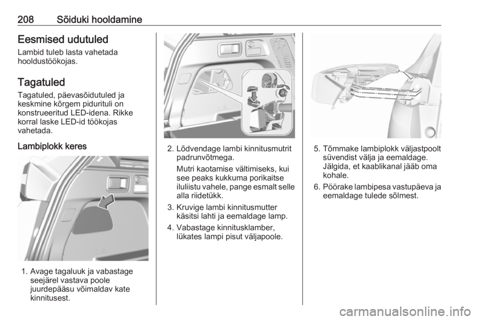 OPEL GRANDLAND X 2019.75  Omaniku käsiraamat (in Estonian) 208Sõiduki hooldamineEesmised udutuledLambid tuleb lasta vahetada
hooldustöökojas.
Tagatuled
Tagatuled, päevasõidutuled ja
keskmine kõrgem pidurituli on
konstrueeritud LED-idena. Rikke
korral la