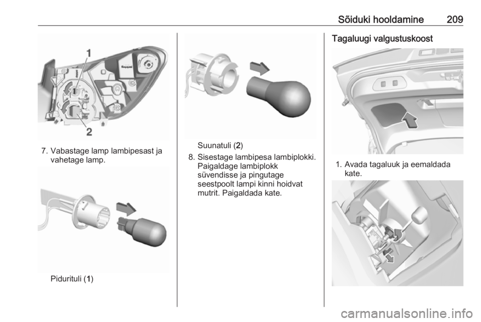 OPEL GRANDLAND X 2019.75  Omaniku käsiraamat (in Estonian) Sõiduki hooldamine209
7. Vabastage lamp lambipesast javahetage lamp.
Pidurituli ( 1)
Suunatuli ( 2)
8. Sisestage lambipesa lambiplokki. Paigaldage lambiplokk
süvendisse ja pingutage
seestpoolt lampi