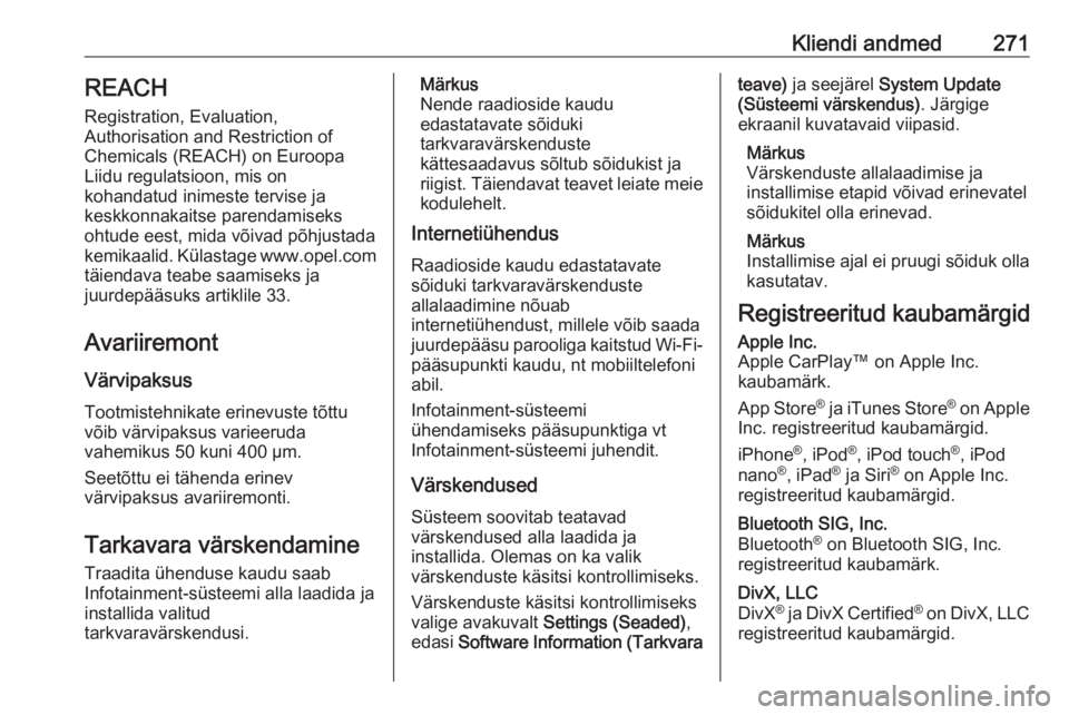 OPEL GRANDLAND X 2020 Omaniku käsiraamat (in Estonian) Kliendi andmed271REACH
Registration, Evaluation,
Authorisation and Restriction of
Chemicals (REACH) on Euroopa
Liidu regulatsioon, mis on
kohandatud inimeste tervise ja
keskkonnakaitse parendamiseks
o OPEL GRANDLAND X 2020 Omaniku käsiraamat (in Estonian) Kliendi andmed271REACH
Registration, Evaluation,
Authorisation and Restriction of
Chemicals (REACH) on Euroopa
Liidu regulatsioon, mis on
kohandatud inimeste tervise ja
keskkonnakaitse parendamiseks
o