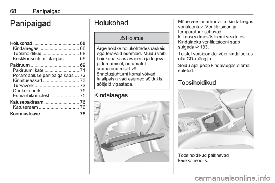 OPEL GRANDLAND X 2020 Omaniku käsiraamat (in Estonian) 68PanipaigadPanipaigadHoiukohad.................................... 68
Kindalaegas ............................... 68
Topsihoidikud ............................ 68
Keskkonsooli hoiulaegas ...........6 OPEL GRANDLAND X 2020 Omaniku käsiraamat (in Estonian) 68PanipaigadPanipaigadHoiukohad.................................... 68
Kindalaegas ............................... 68
Topsihoidikud ............................ 68
Keskkonsooli hoiulaegas ...........6