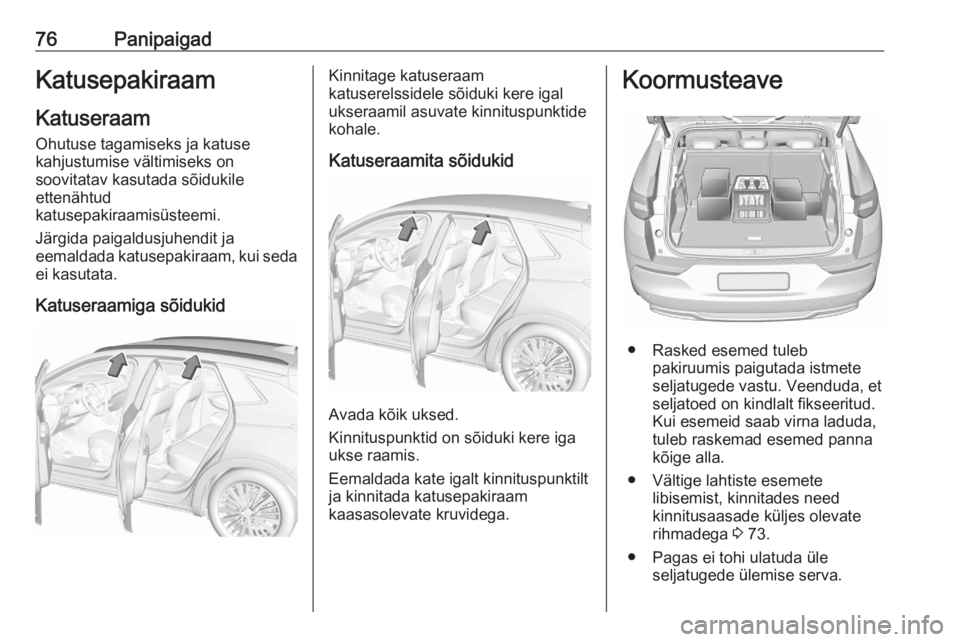 OPEL GRANDLAND X 2020  Omaniku käsiraamat (in Estonian) 76PanipaigadKatusepakiraamKatuseraam
Ohutuse tagamiseks ja katuse
kahjustumise vältimiseks on
soovitatav kasutada sõidukile
ettenähtud
katusepakiraamisüsteemi.
Järgida paigaldusjuhendit ja
eemald