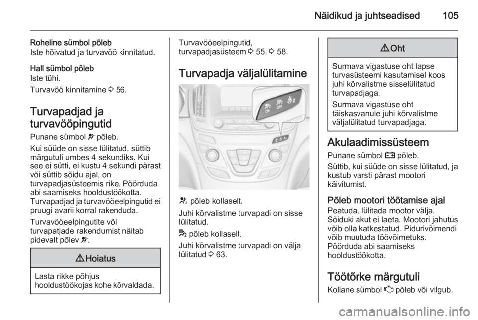OPEL INSIGNIA 2014.5  Omaniku käsiraamat (in Estonian) Näidikud ja juhtseadised105
Roheline sümbol põleb
Iste hõivatud ja turvavöö kinnitatud.
Hall sümbol põleb
Iste tühi.
Turvavöö kinnitamine  3 56.
Turvapadjad ja
turvavööpingutid Punane sü