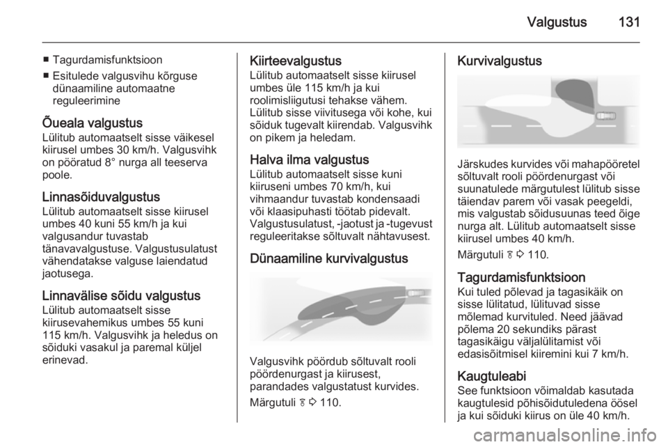 OPEL INSIGNIA 2014.5  Omaniku käsiraamat (in Estonian) Valgustus131
■ Tagurdamisfunktsioon
■ Esitulede valgusvihu kõrguse dünaamiline automaatne
reguleerimine
Õueala valgustus Lülitub automaatselt sisse väikesel
kiirusel umbes 30 km/h. Valgusvihk