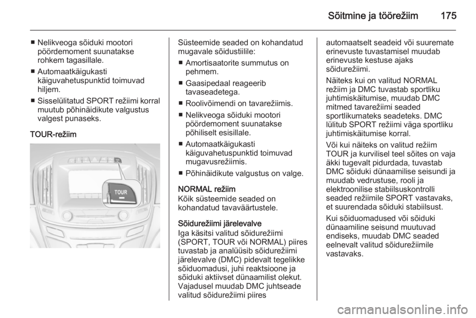 OPEL INSIGNIA 2014.5  Omaniku käsiraamat (in Estonian) Sõitmine ja töörežiim175
■ Nelikveoga sõiduki mootoripöördemoment suunatakse
rohkem tagasillale.
■ Automaatkäigukasti käiguvahetuspunktid toimuvad
hiljem.
■ Sisselülitatud  SPORT reži