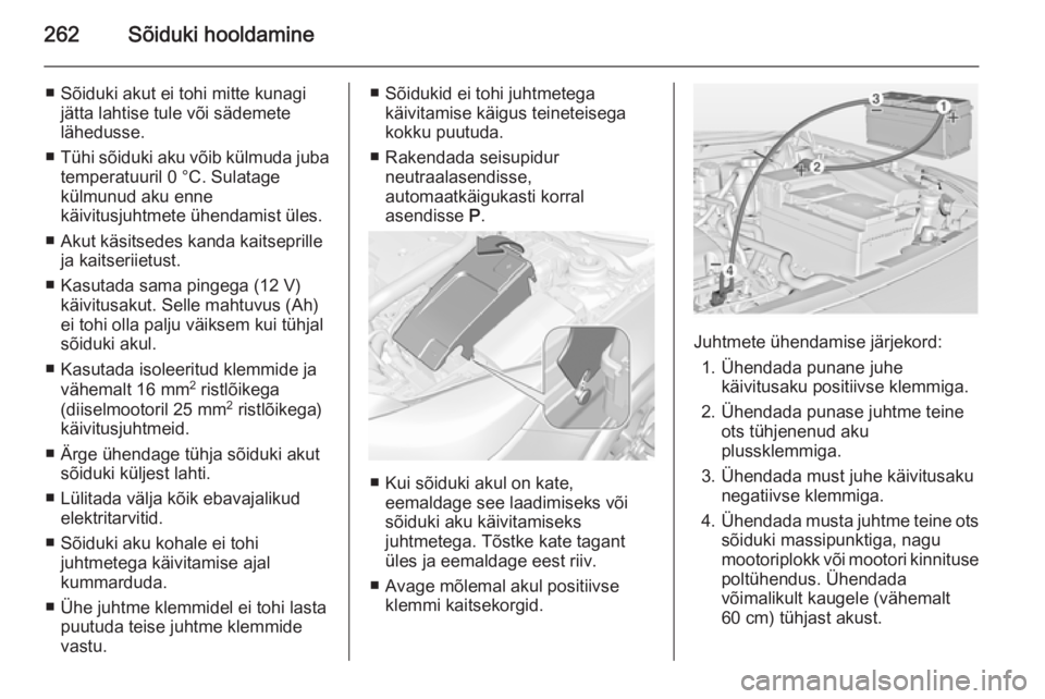 OPEL INSIGNIA 2014.5  Omaniku käsiraamat (in Estonian) 262Sõiduki hooldamine
■ Sõiduki akut ei tohi mitte kunagijätta lahtise tule või sädemete
lähedusse.
■ Tühi sõiduki aku võib külmuda juba
temperatuuril 0 °C. Sulatage
külmunud aku enne
