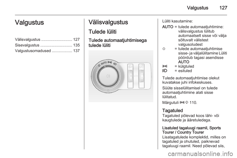 OPEL INSIGNIA 2015.5  Omaniku käsiraamat (in Estonian) Valgustus127ValgustusVälisvalgustus............................ 127
Sisevalgustus ............................. 135
Valgustusomadused ..................137Välisvalgustus
Tulede lüliti Tulede automa