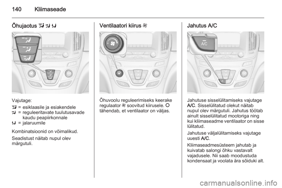 OPEL INSIGNIA 2015.5  Omaniku käsiraamat (in Estonian) 140Kliimaseade
Õhujaotus l M  K
Vajutage:
l=esiklaasile ja esiakendeleM=reguleeritavate tuulutusavade
kaudu peapiirkonnaleK=jalaruumile
Kombinatsioonid on võimalikud.
Seadistust näitab nupul olev
m