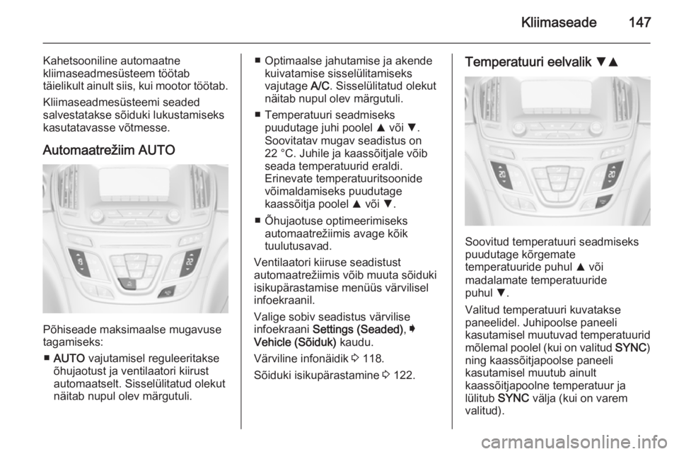 OPEL INSIGNIA 2015.5  Omaniku käsiraamat (in Estonian) Kliimaseade147
Kahetsooniline automaatne
kliimaseadmesüsteem töötab
täielikult ainult siis, kui mootor töötab.
Kliimaseadmesüsteemi seaded
salvestatakse sõiduki lukustamiseks
kasutatavasse võ