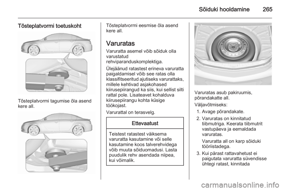 OPEL INSIGNIA 2015.5 Omaniku käsiraamat (in Estonian) Sõiduki hooldamine265
Tõsteplatvormi toetuskoht
Tõsteplatvormi tagumise õla asend
kere all.
Tõsteplatvormi eesmise õla asend
kere all.
Varuratas Varuratta asemel võib sõiduk olla
varustatud
re OPEL INSIGNIA 2015.5 Omaniku käsiraamat (in Estonian) Sõiduki hooldamine265
Tõsteplatvormi toetuskoht
Tõsteplatvormi tagumise õla asend
kere all.
Tõsteplatvormi eesmise õla asend
kere all.
Varuratas Varuratta asemel võib sõiduk olla
varustatud
re
