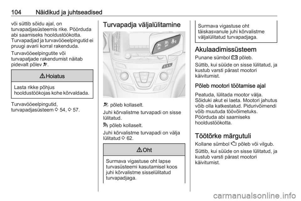 OPEL INSIGNIA 2016  Omaniku käsiraamat (in Estonian) 104Näidikud ja juhtseadisedvõi süttib sõidu ajal, on
turvapadjasüsteemis rike. Pöörduda abi saamiseks hooldustöökotta.
Turvapadjad ja turvavööeelpingutid ei
pruugi avarii korral rakenduda.

