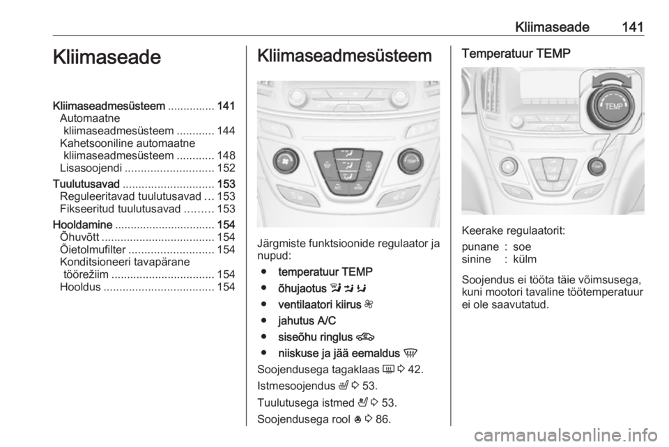 OPEL INSIGNIA 2016  Omaniku käsiraamat (in Estonian) Kliimaseade141KliimaseadeKliimaseadmesüsteem...............141
Automaatne kliimaseadmesüsteem ............144
Kahetsooniline automaatne kliimaseadmesüsteem ............148
Lisasoojendi ............