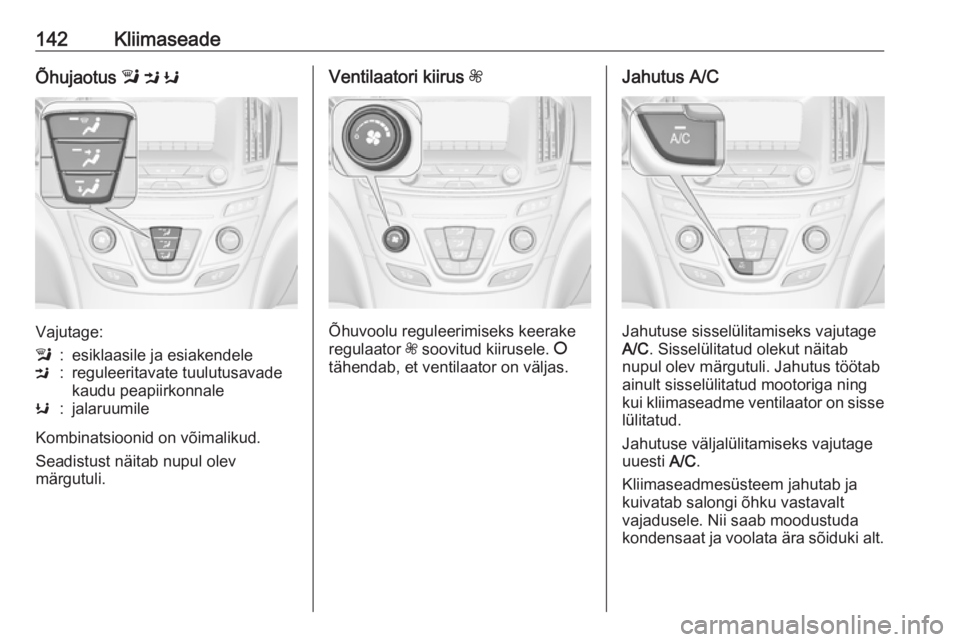 OPEL INSIGNIA 2016  Omaniku käsiraamat (in Estonian) 142KliimaseadeÕhujaotus l M  K
Vajutage:
l:esiklaasile ja esiakendeleM:reguleeritavate tuulutusavade
kaudu peapiirkonnaleK:jalaruumile
Kombinatsioonid on võimalikud.
Seadistust näitab nupul olev
m