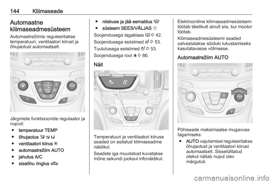 OPEL INSIGNIA 2016  Omaniku käsiraamat (in Estonian) 144KliimaseadeAutomaatnekliimaseadmesüsteem
Automaatrežiimis reguleeritakse
temperatuuri, ventilaatori kiirust ja
õhujaotust automaatselt.
Järgmiste funktsioonide regulaator ja
nupud:
● temperat