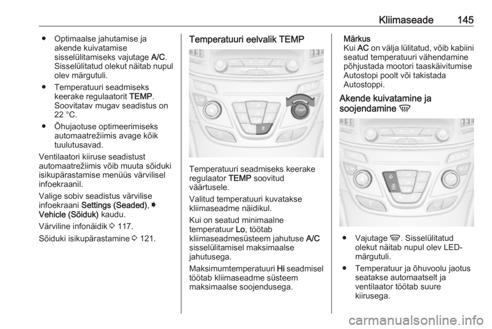 OPEL INSIGNIA 2016  Omaniku käsiraamat (in Estonian) Kliimaseade145● Optimaalse jahutamise jaakende kuivatamise
sisselülitamiseks vajutage  A/C.
Sisselülitatud olekut näitab nupul olev märgutuli.
● Temperatuuri seadmiseks keerake regulaatorit  T