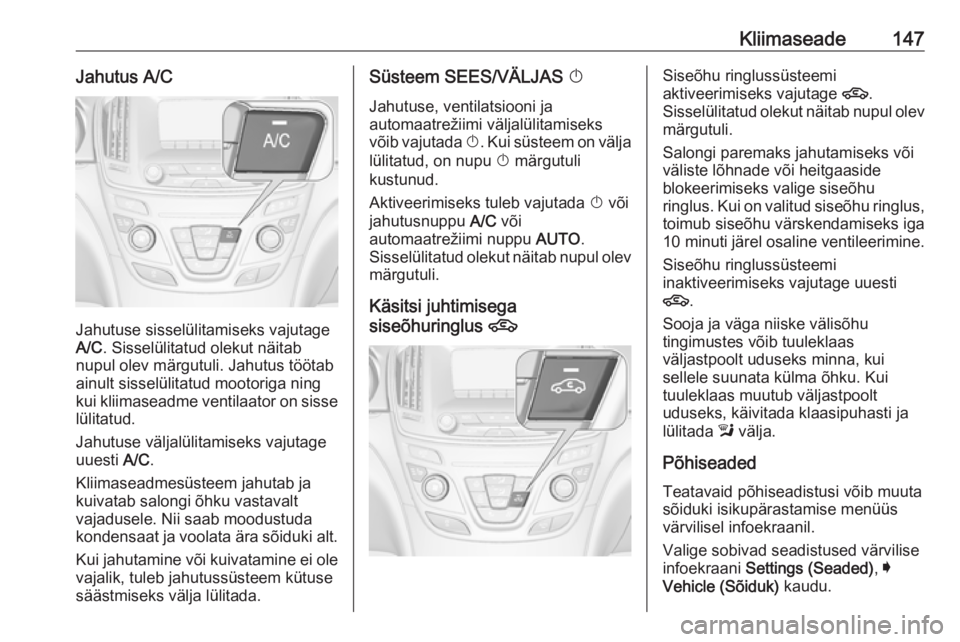 OPEL INSIGNIA 2016  Omaniku käsiraamat (in Estonian) Kliimaseade147Jahutus A/C
Jahutuse sisselülitamiseks vajutage
A/C . Sisselülitatud olekut näitab
nupul olev märgutuli. Jahutus töötab
ainult sisselülitatud mootoriga ning
kui kliimaseadme venti