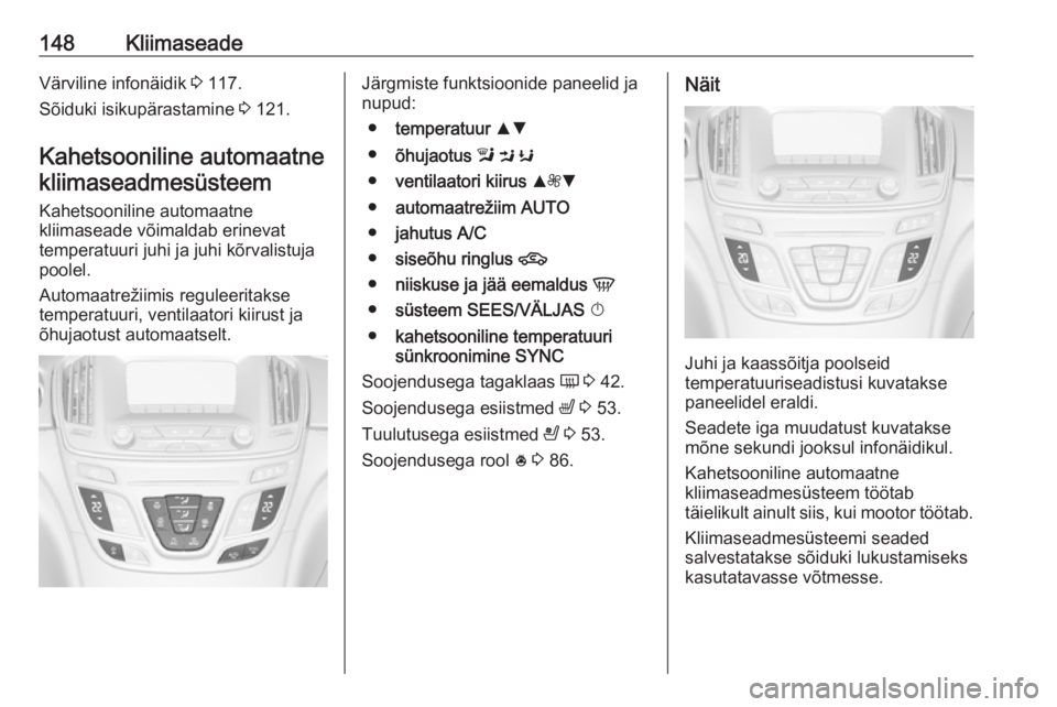 OPEL INSIGNIA 2016  Omaniku käsiraamat (in Estonian) 148KliimaseadeVärviline infonäidik 3 117.
Sõiduki isikupärastamine  3 121.
Kahetsooniline automaatne kliimaseadmesüsteem
Kahetsooniline automaatne
kliimaseade võimaldab erinevat
temperatuuri juh