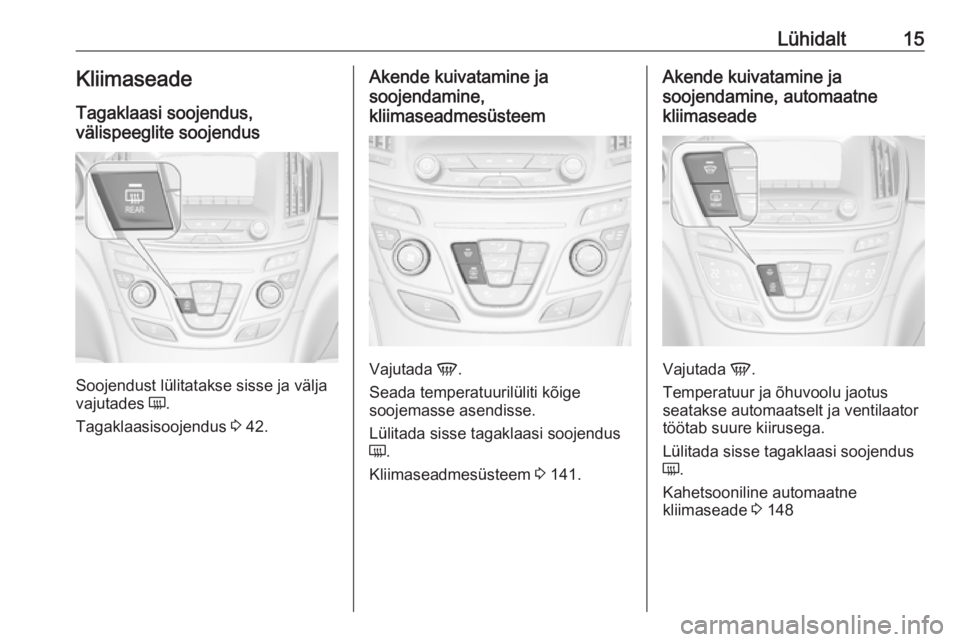 OPEL INSIGNIA 2016  Omaniku käsiraamat (in Estonian) Lühidalt15KliimaseadeTagaklaasi soojendus,
välispeeglite soojendus
Soojendust lülitatakse sisse ja välja
vajutades  Ü.
Tagaklaasisoojendus  3 42.
Akende kuivatamine ja
soojendamine,
kliimaseadmes