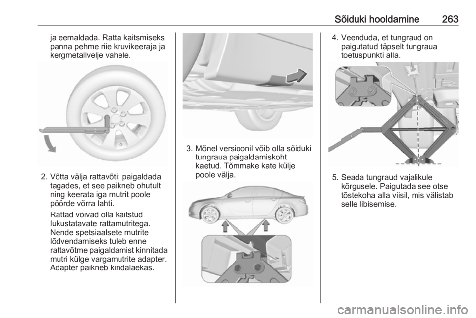 OPEL INSIGNIA 2016  Omaniku käsiraamat (in Estonian) Sõiduki hooldamine263ja eemaldada. Ratta kaitsmiseks
panna pehme riie kruvikeeraja ja
kergmetallvelje vahele.
2. Võtta välja rattavõti; paigaldada tagades, et see paikneb ohutult
ning keerata iga 