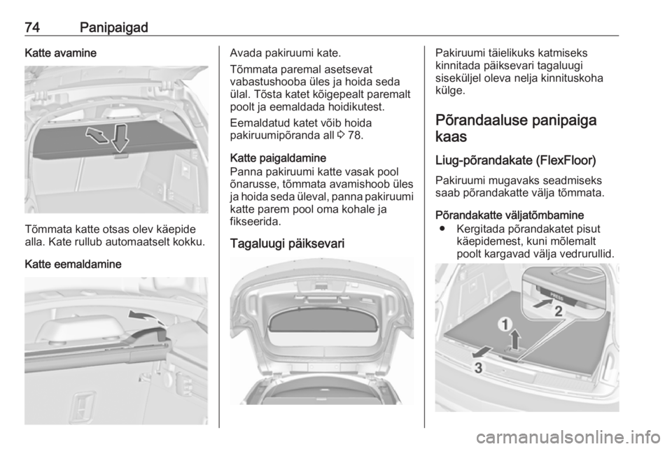 OPEL INSIGNIA 2016  Omaniku käsiraamat (in Estonian) 74PanipaigadKatte avamine
Tõmmata katte otsas olev käepide
alla. Kate rullub automaatselt kokku.
Katte eemaldamine
Avada pakiruumi kate.
Tõmmata paremal asetsevat
vabastushooba üles ja hoida seda
