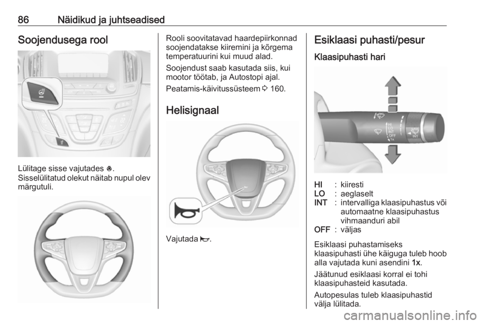 OPEL INSIGNIA 2016  Omaniku käsiraamat (in Estonian) 86Näidikud ja juhtseadisedSoojendusega rool
Lülitage sisse vajutades *.
Sisselülitatud olekut näitab nupul olev märgutuli.
Rooli soovitatavad haardepiirkonnad
soojendatakse kiiremini ja kõrgema
