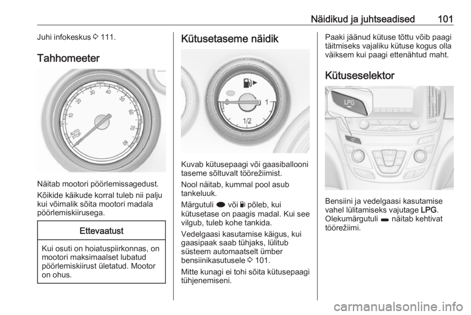 OPEL INSIGNIA 2017  Omaniku käsiraamat (in Estonian) Näidikud ja juhtseadised101Juhi infokeskus 3 111.
Tahhomeeter
Näitab mootori pöörlemissagedust.
Kõikide käikude korral tuleb nii palju
kui võimalik sõita mootori madala
pöörlemiskiirusega.
E