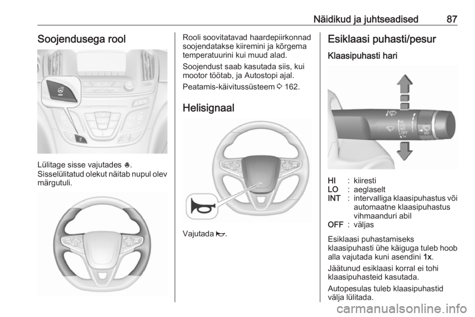 OPEL INSIGNIA 2017  Omaniku käsiraamat (in Estonian) Näidikud ja juhtseadised87Soojendusega rool
Lülitage sisse vajutades *.
Sisselülitatud olekut näitab nupul olev märgutuli.
Rooli soovitatavad haardepiirkonnad
soojendatakse kiiremini ja kõrgema
