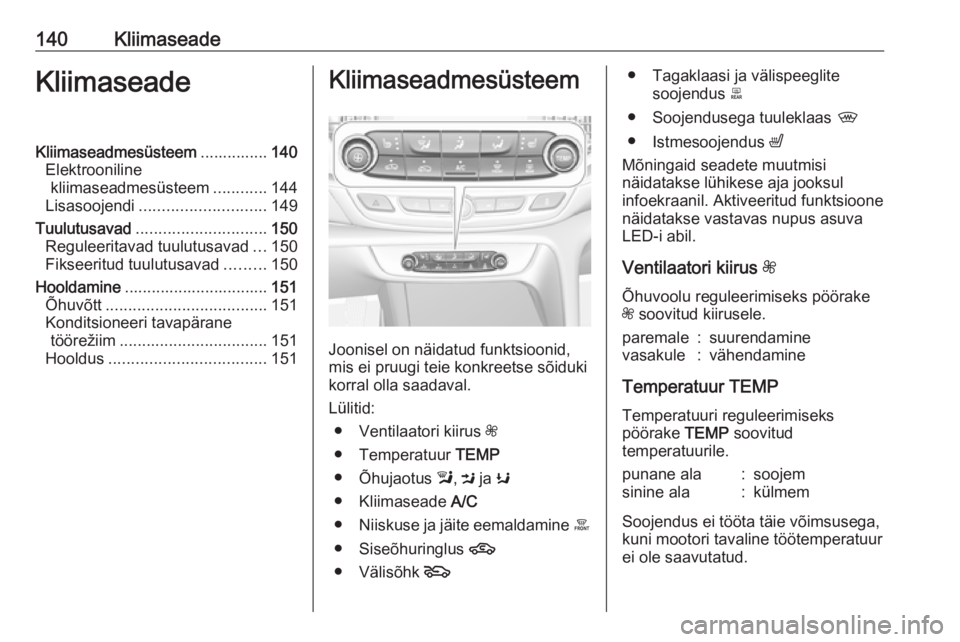 OPEL INSIGNIA BREAK 2017.5  Omaniku käsiraamat (in Estonian) 140KliimaseadeKliimaseadeKliimaseadmesüsteem...............140
Elektrooniline kliimaseadmesüsteem ............144
Lisasoojendi ............................ 149
Tuulutusavad .........................