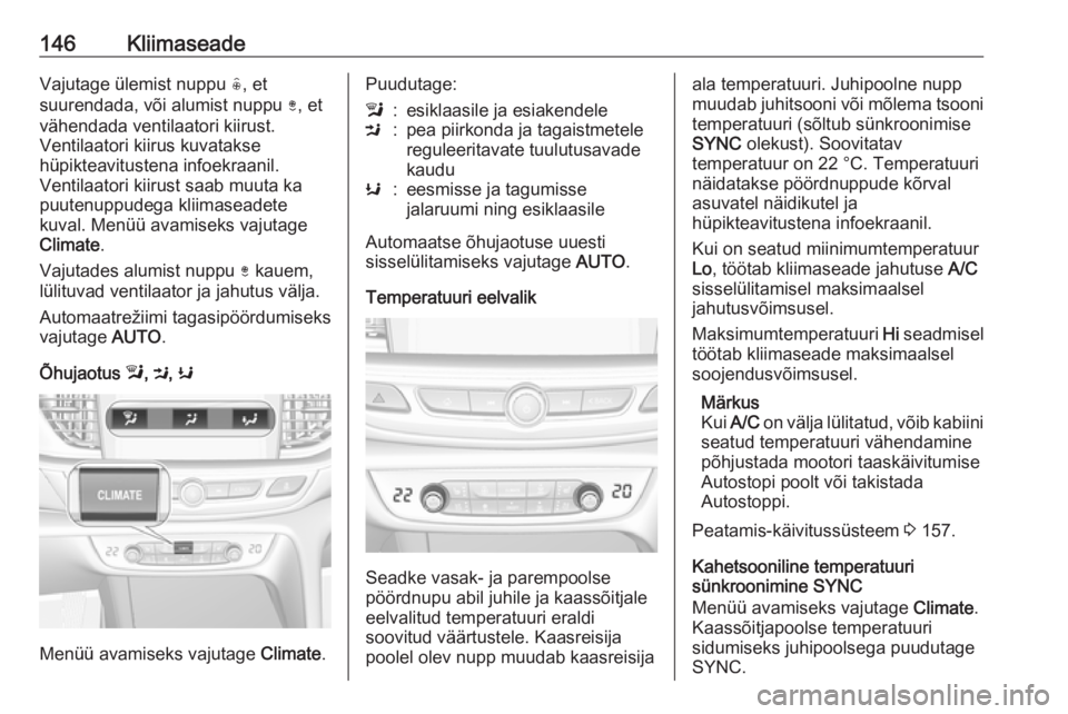 OPEL INSIGNIA BREAK 2017.5  Omaniku käsiraamat (in Estonian) 146KliimaseadeVajutage ülemist nuppu (, et
suurendada, või alumist nuppu  ), et
vähendada ventilaatori kiirust.
Ventilaatori kiirus kuvatakse
hüpikteavitustena infoekraanil.
Ventilaatori kiirust s