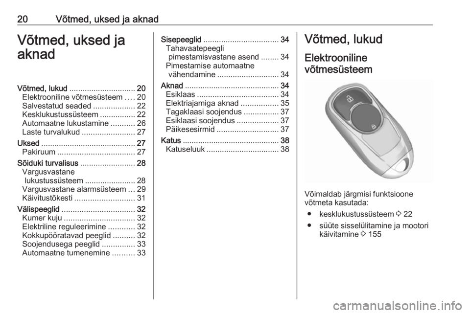 OPEL INSIGNIA BREAK 2017.5 Omaniku käsiraamat (in Estonian) 20Võtmed, uksed ja aknadVõtmed, uksed jaaknadVõtmed, lukud .............................. 20
Elektrooniline võtmesüsteem ....20
Salvestatud seaded ...................22
Kesklukustussüsteem ..... OPEL INSIGNIA BREAK 2017.5 Omaniku käsiraamat (in Estonian) 20Võtmed, uksed ja aknadVõtmed, uksed jaaknadVõtmed, lukud .............................. 20
Elektrooniline võtmesüsteem ....20
Salvestatud seaded ...................22
Kesklukustussüsteem .....
