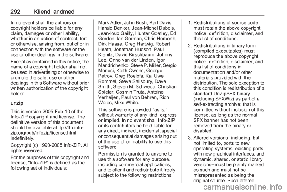 OPEL INSIGNIA BREAK 2017.5 Omaniku käsiraamat (in Estonian) 292Kliendi andmedIn no event shall the authors or
copyright holders be liable for any
claim, damages or other liability,
whether in an action of contract, tort
or otherwise, arising from, out of or in OPEL INSIGNIA BREAK 2017.5 Omaniku käsiraamat (in Estonian) 292Kliendi andmedIn no event shall the authors or
copyright holders be liable for any
claim, damages or other liability,
whether in an action of contract, tort
or otherwise, arising from, out of or in