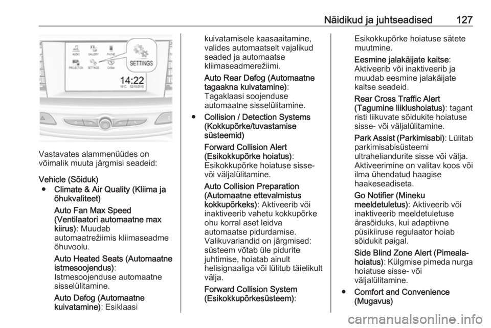 OPEL INSIGNIA BREAK 2018 Omaniku käsiraamat (in Estonian) Näidikud ja juhtseadised127
Vastavates alammenüüdes on
võimalik muuta järgmisi seadeid:
Vehicle (Sõiduk) ● Climate & Air Quality (Kliima ja
õhukvaliteet)
Auto Fan Max Speed
(Ventilaatori auto OPEL INSIGNIA BREAK 2018 Omaniku käsiraamat (in Estonian) Näidikud ja juhtseadised127
Vastavates alammenüüdes on
võimalik muuta järgmisi seadeid:
Vehicle (Sõiduk) ● Climate & Air Quality (Kliima ja
õhukvaliteet)
Auto Fan Max Speed
(Ventilaatori auto