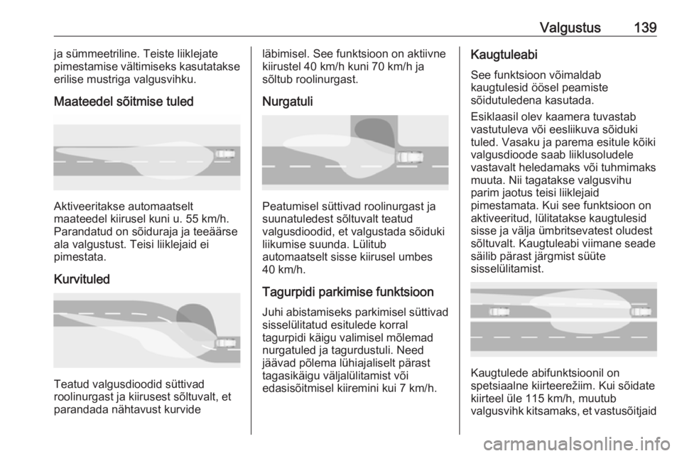 OPEL INSIGNIA BREAK 2019  Omaniku käsiraamat (in Estonian) Valgustus139ja sümmeetriline. Teiste liiklejate
pimestamise vältimiseks kasutatakse
erilise mustriga valgusvihku.
Maateedel sõitmise tuled
Aktiveeritakse automaatselt
maateedel kiirusel kuni u. 55 