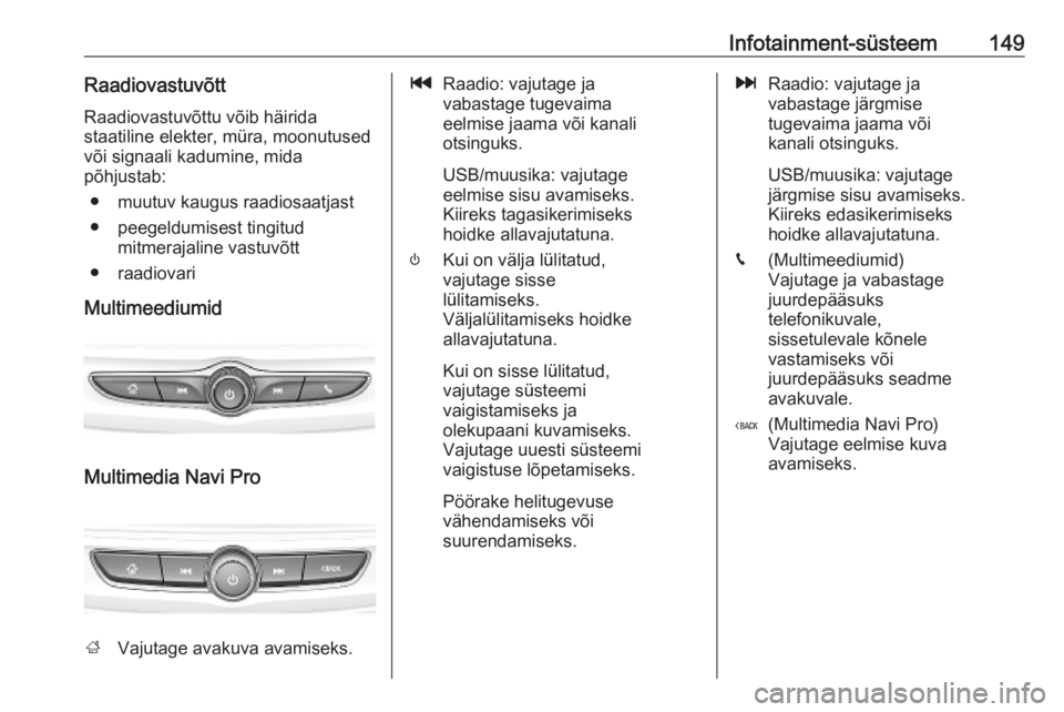 OPEL INSIGNIA BREAK 2019  Omaniku käsiraamat (in Estonian) Infotainment-süsteem149RaadiovastuvõttRaadiovastuvõttu võib häirida
staatiline elekter, müra, moonutused
või signaali kadumine, mida
põhjustab:
● muutuv kaugus raadiosaatjast
● peegeldumis