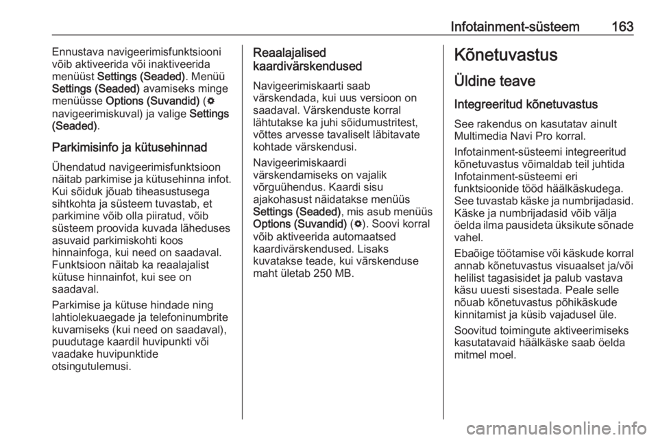 OPEL INSIGNIA BREAK 2019  Omaniku käsiraamat (in Estonian) Infotainment-süsteem163Ennustava navigeerimisfunktsiooni
võib aktiveerida või inaktiveerida
menüüst  Settings (Seaded) . Menüü
Settings (Seaded)  avamiseks minge
menüüsse  Options (Suvandid) 