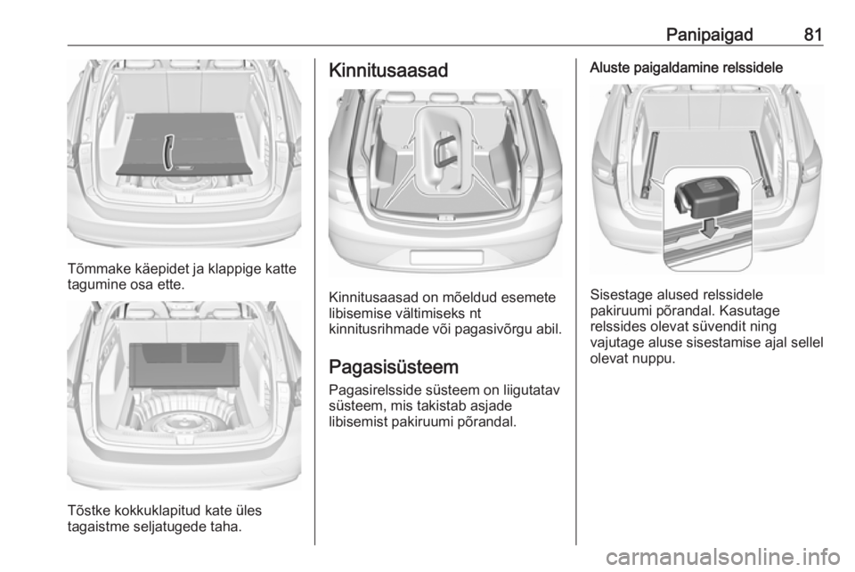 OPEL INSIGNIA BREAK 2019  Omaniku käsiraamat (in Estonian) Panipaigad81
Tõmmake käepidet ja klappige katte
tagumine osa ette.
Tõstke kokkuklapitud kate üles
tagaistme seljatugede taha.
Kinnitusaasad
Kinnitusaasad on mõeldud esemete
libisemise vältimisek