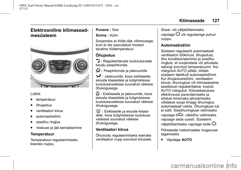 OPEL KARL 2015.75  Omaniku käsiraamat (in Estonian) OPEL Karl Owner Manual (GMK-Localizing-EU LHD-9231167) - 2016 - crc -
5/7/15
Kliimaseade 127
Elektrooniline kliimasead-
mesüsteem
Lülitid:
.temperatuur
. õhujaotus
. ventilaatori kiirus
. automaatr