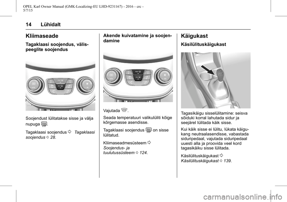 OPEL KARL 2015.75  Omaniku käsiraamat (in Estonian) OPEL Karl Owner Manual (GMK-Localizing-EU LHD-9231167) - 2016 - crc -
5/7/15
14 Lühidalt
Kliimaseade
Tagaklaasi soojendus, välis-
peeglite soojendus
Soojendust lülitatakse sisse ja välja
nupuga
=.