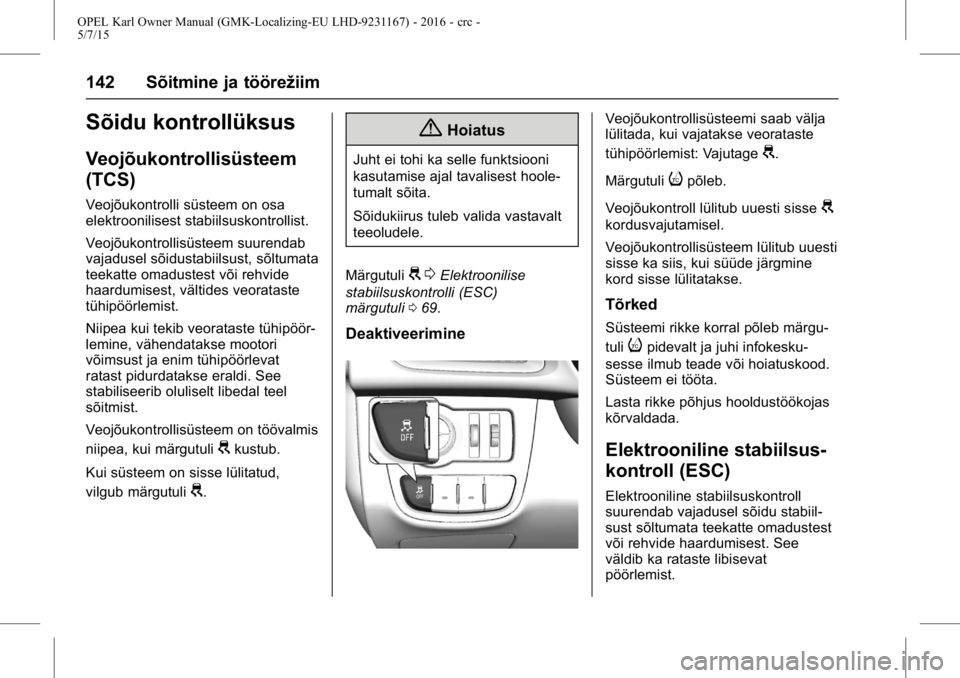 OPEL KARL 2015.75  Omaniku käsiraamat (in Estonian) OPEL Karl Owner Manual (GMK-Localizing-EU LHD-9231167) - 2016 - crc -
5/7/15
142 Sõitmine ja töörežiim
Sõidu kontrollüksus
Veojõukontrollisüsteem
(TCS)
Veojõukontrolli süsteem on osa
elektro