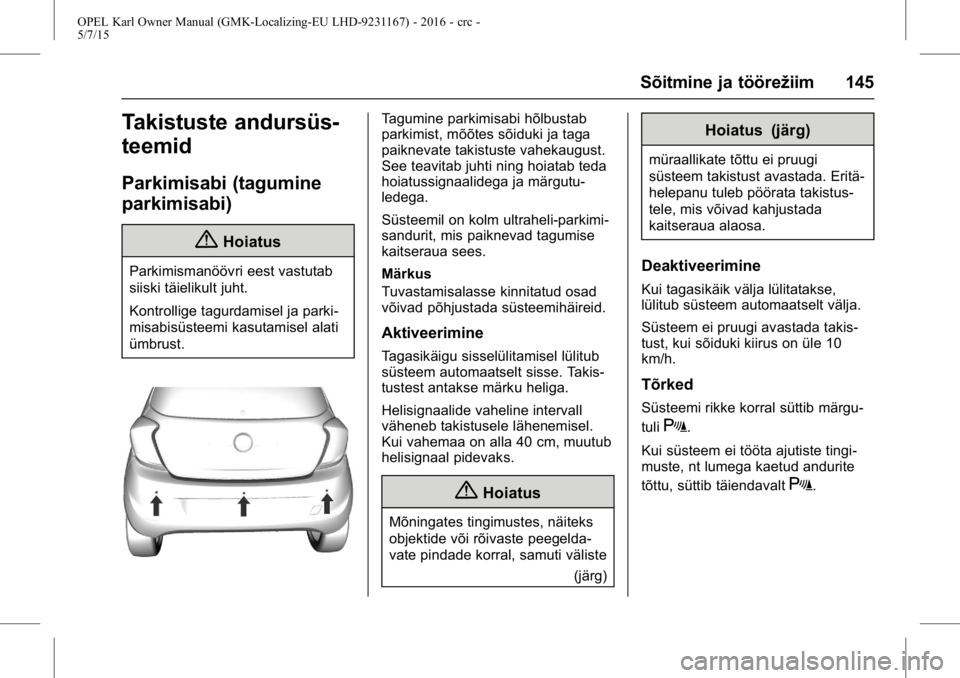 OPEL KARL 2015.75  Omaniku käsiraamat (in Estonian) OPEL Karl Owner Manual (GMK-Localizing-EU LHD-9231167) - 2016 - crc -
5/7/15
Sõitmine ja töörežiim 145
Takistuste andursüs-
teemid
Parkimisabi (tagumine
parkimisabi)
{Hoiatus
Parkimismanöövri e